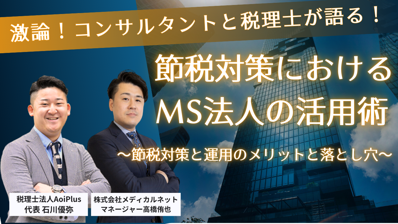 『激論！コンサルタントと税理士が語る節税対策におけるMS法人の活用術～節税対策と運用のメリットと落とし穴～』